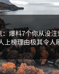 黑料盘点：爆料7个你从没注意的细节，圈内人上榜理由极其令人刷爆评论