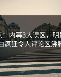 黑料盘点：内幕3大误区，明星上榜理由疯狂令人评论区沸腾