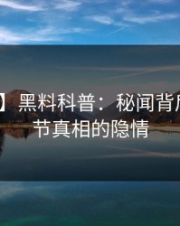 【震惊】黑料科普：秘闻背后10个细节真相的隐情