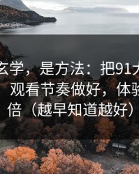 这不是玄学，是方法：把91大事件当工具用：观看节奏做好，体验直接翻倍（越早知道越好）